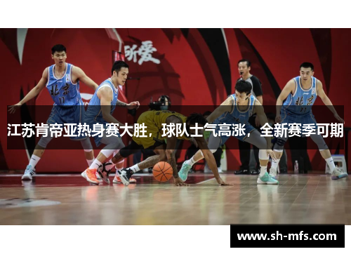 江苏肯帝亚热身赛大胜，球队士气高涨，全新赛季可期