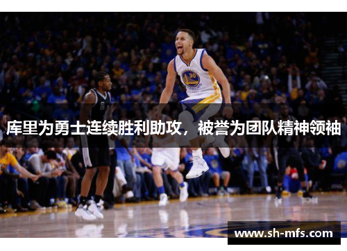 库里为勇士连续胜利助攻，被誉为团队精神领袖