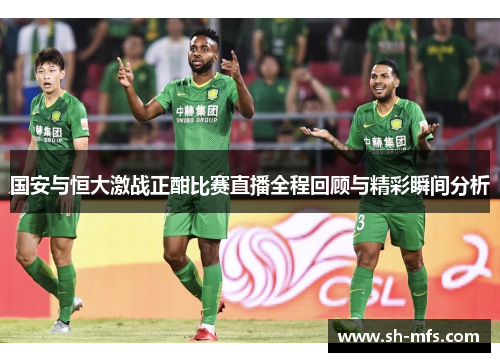 国安与恒大激战正酣比赛直播全程回顾与精彩瞬间分析
