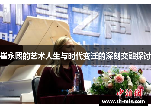 崔永熙的艺术人生与时代变迁的深刻交融探讨
