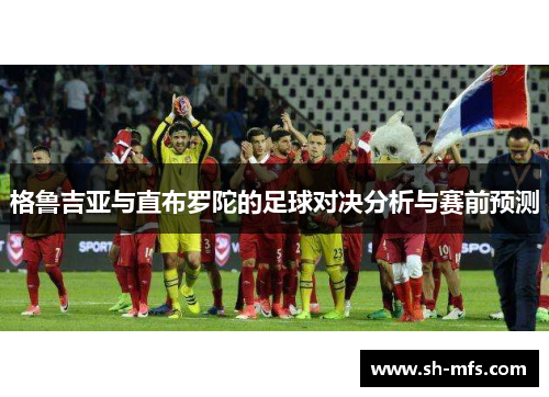 格鲁吉亚与直布罗陀的足球对决分析与赛前预测