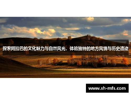 探索阿拉巴的文化魅力与自然风光，体验独特的地方风情与历史遗迹